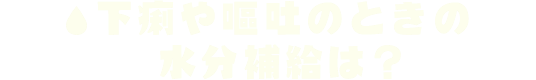 下痢や嘔吐のときの水分(fēn)補給は?