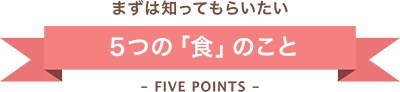 まずは知ってもらいたい5つの「食」のこと